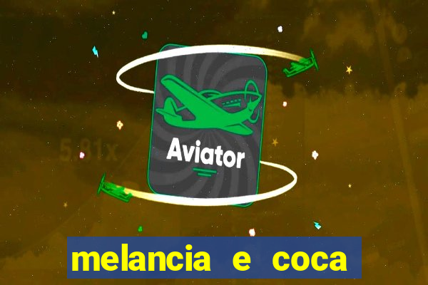 melancia e coca cola faz mal